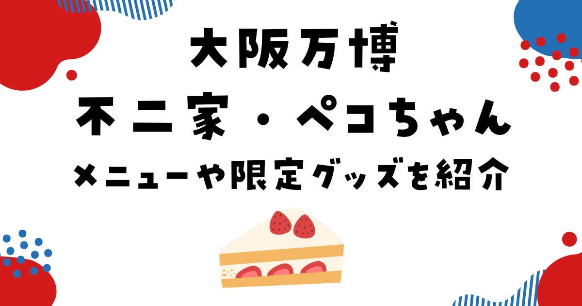 大阪万博に不二家が出店！ペコちゃんメニューや限定グッズを紹介